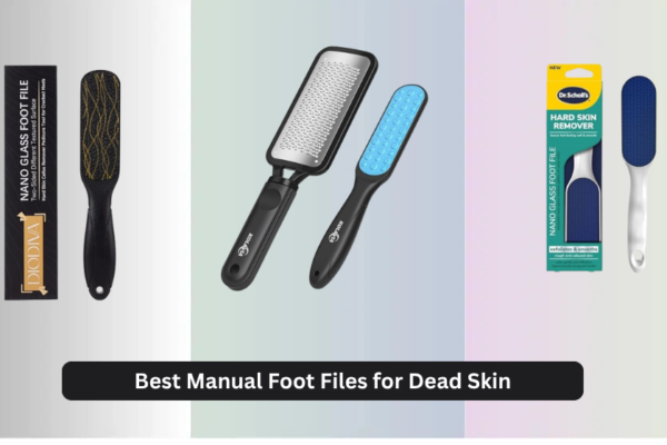 7 Best Manual Foot Files for Dead Skin 2026