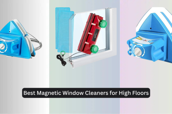 7 Best Magnetic Window Cleaners for High Floors 2026