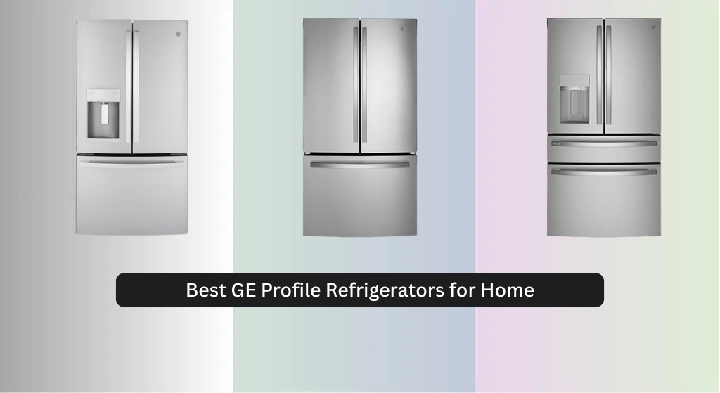 5 Best GE Profile Refrigerators for Home 2026