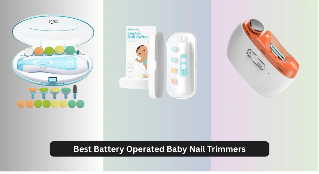 7 Best Battery Operated Baby Nail Trimmers 2026