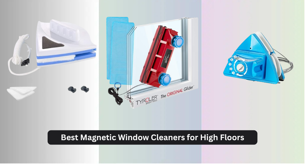 7 Best Magnetic Window Cleaners for High Floors 2026