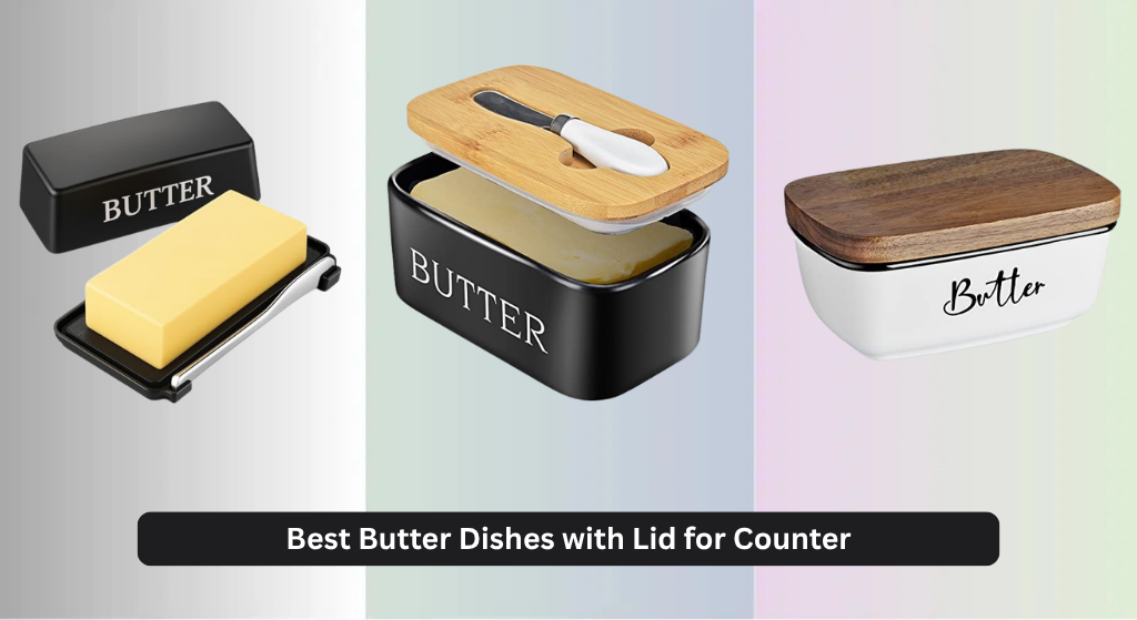 8 Best Butter Dishes with Lid for Counter 2026