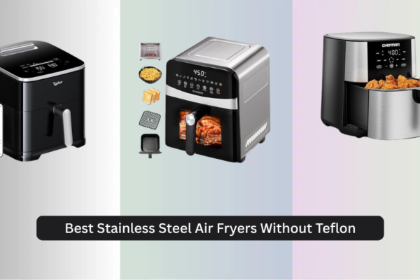 8 Best Stainless Steel Air Fryers Without Teflon 2026