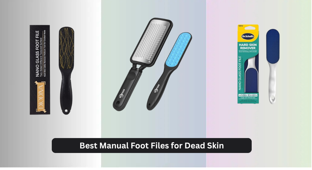 7 Best Manual Foot Files for Dead Skin 2026
