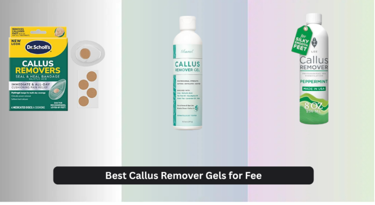 6 Best Callus Remover Gels for Feet 2026